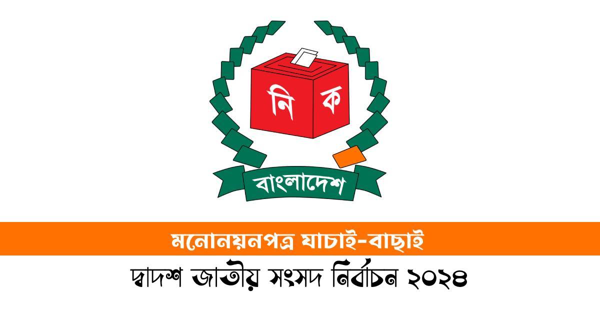 হবিগঞ্জে ৪টি আসনে  মনোনয়ন পত্র যাদের বৈধ হয়েছে